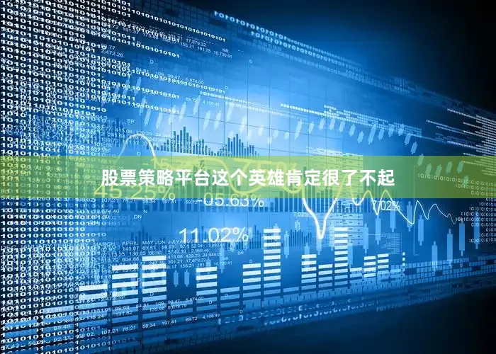 股票策略平台这个英雄肯定很了不起
