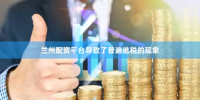 兰州配资平台导致了普遍逃税的现象