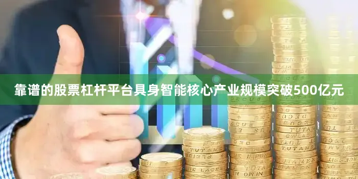 靠谱的股票杠杆平台具身智能核心产业规模突破500亿元