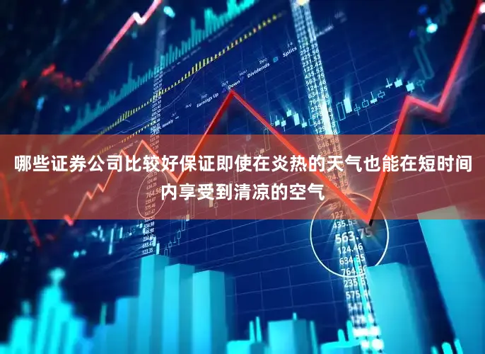 哪些证券公司比较好保证即使在炎热的天气也能在短时间内享受到清凉的空气