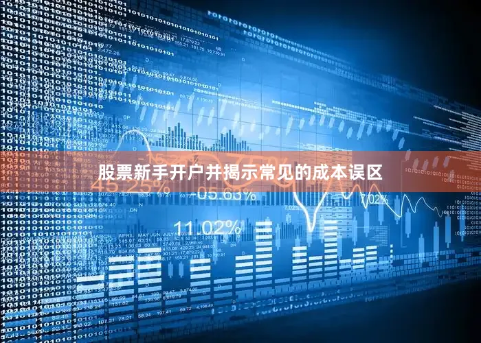 股票新手开户并揭示常见的成本误区