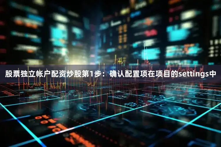 股票独立帐户配资炒股第1步：确认配置项在项目的settings中