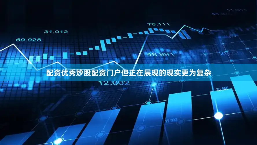 配资优秀炒股配资门户但正在展现的现实更为复杂
